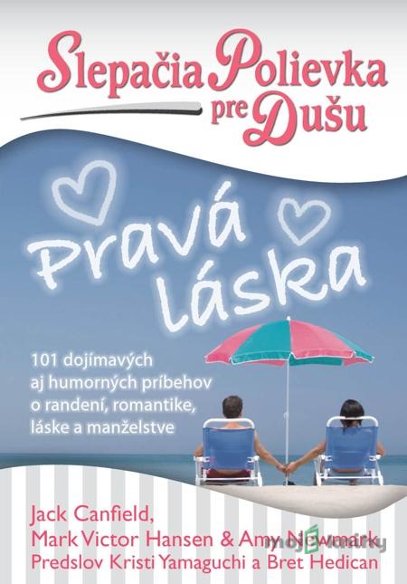 Slepačia polievka pre dušu: Pravá láska - Jack Canfield, Mark Victor Hansen, Amy Newmark Slepačia polievka pre dušu: Pravá láska - Jack Canfield, Mark Victor Hansen, Amy Newmark
