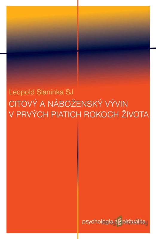 Citový a náboženský vývin v prvých piatich rokoch života - Leopold Slaninka SJ Citový a náboženský vývin v prvých piatich rokoch života - Leopold Slaninka SJ
