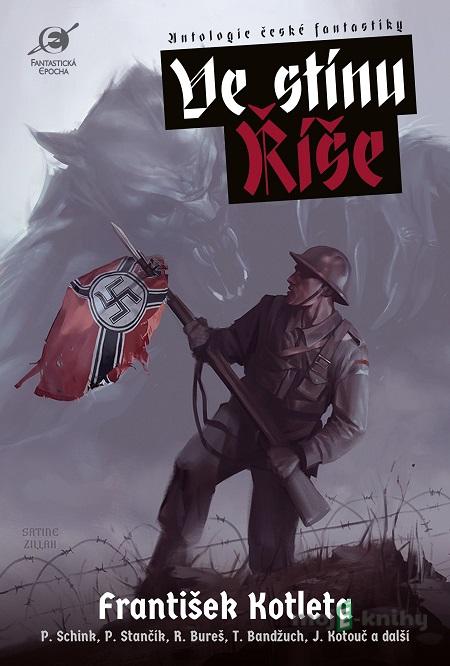 Ve stínu říše - František Kotleta, Petr Schink, Petr Stančík Ve stínu říše - František Kotleta, Petr Schink, Petr Stančík