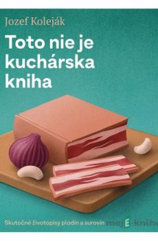 Toto nie je kuchárska kniha - Jozef Koleják