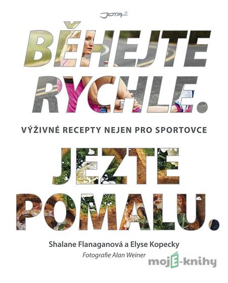 Běhejte rychle. Jezte pomalu. - Shalane Flanagan, Elyse Kopecky Běhejte rychle. Jezte pomalu. - Shalane Flanagan, Elyse Kopecky
