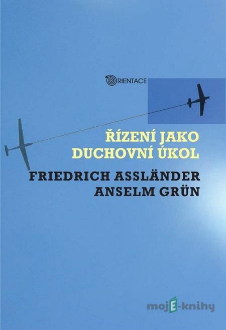 Řízení jako duchovní úkol - Grün, Anselm, Assländer Friedrich Řízení jako duchovní úkol - Grün, Anselm, Assländer Friedrich