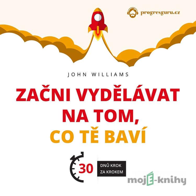 Začni vydělávat na tom, co tě baví - John Williams Začni vydělávat na tom, co tě baví - John Williams