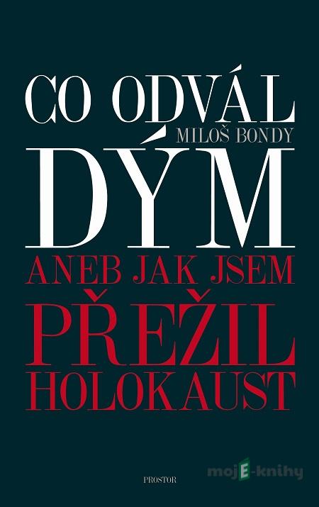 Co odvál dým aneb Jak jsem přežil holokaust - Miloš Bondy Co odvál dým aneb Jak jsem přežil holokaust - Miloš Bondy