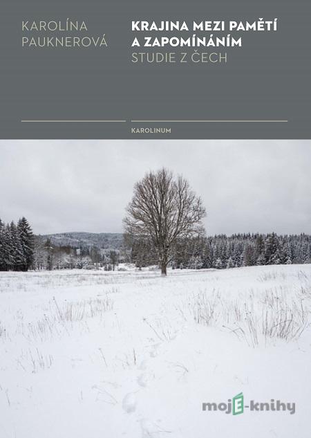 Krajina mezi pamětí a zapomínáním - Karolína Pauknerová Krajina mezi pamětí a zapomínáním - Karolína Pauknerová