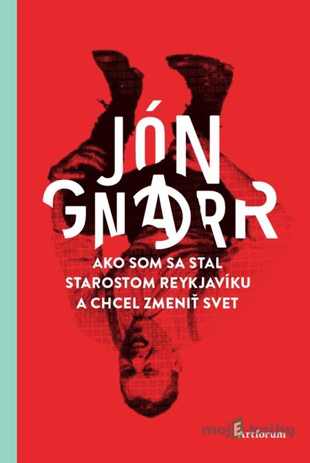 Ako som sa stal starostom Reykjavíku a chcel zmeniť svet - Jón Gnarr Ako som sa stal starostom Reykjavíku a chcel zmeniť svet - Jón Gnarr