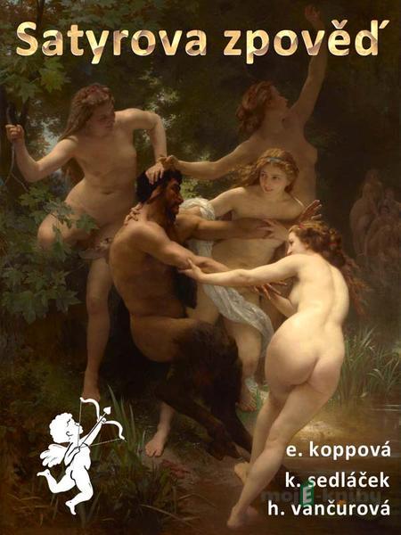 Satyrova zpověď - Eliška Koppová, Helena Vančurová, Karel Sedláček Satyrova zpověď - Eliška Koppová, Helena Vančurová, Karel Sedláček