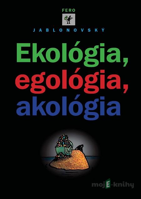 Ekológia, egológia, akológia - Fero Jablonovský Ekológia, egológia, akológia - Fero Jablonovský