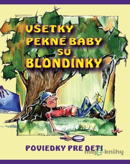 Všetky pekné baby sú blondínky - Kolektív autorov Všetky pekné baby sú blondínky - Kolektív autorov