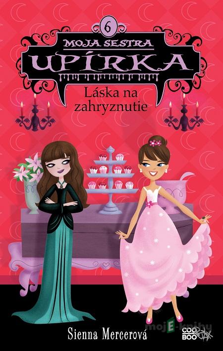 Moja sestra upírka 6: Láska na zahryznutie - Sienna Mercer Moja sestra upírka 6: Láska na zahryznutie - Sienna Mercer