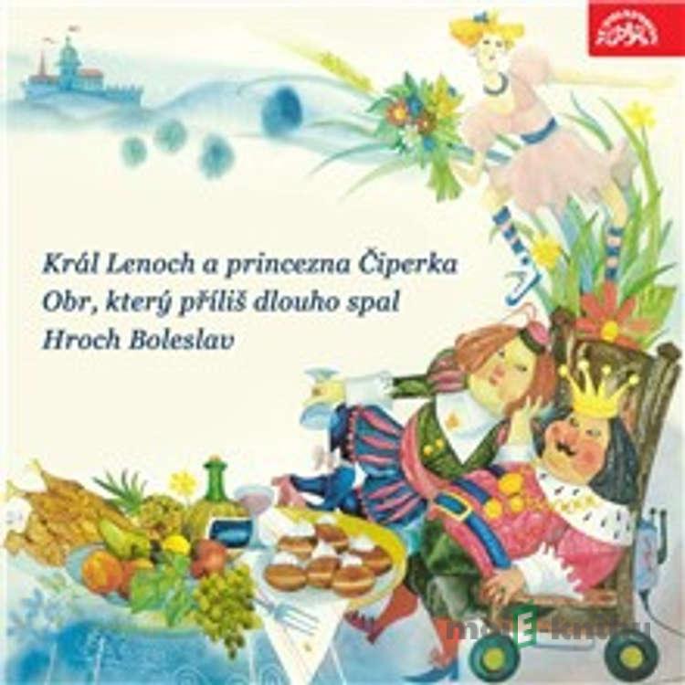 Král Lenoch a princezna Čiperka, Obr, který příliš dlouho spal, Hroch Boleslav - Jan Kramařík,Jaroslav Nečas Král Lenoch a princezna Čiperka, Obr, který příliš dlouho spal, Hroch Boleslav - Jan Kramařík,Jaroslav Nečas