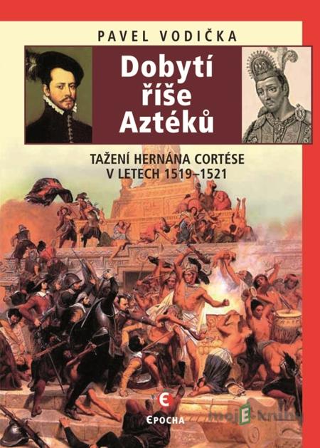 Dobytí říše Aztéků - Pavel Vodička Dobytí říše Aztéků - Pavel Vodička
