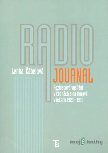 Radiojournal: rozhlasové vysílání v Čechách a na Moravě v letech 1923–1939 Radiojournal: rozhlasové vysílání v Čechách a na Moravě v letech 1923–1939
