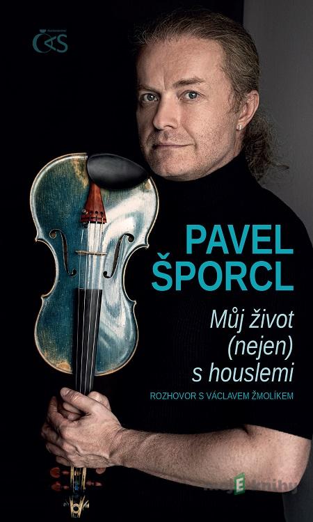 Pavel Šporcl - Můj život (nejen) s houslemi - Pavel Šporcl, Václav Žmolík Pavel Šporcl - Můj život (nejen) s houslemi - Pavel Šporcl, Václav Žmolík