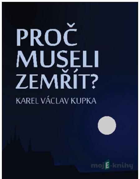 Proč museli zemřít? - Karel Václav Kupka Proč museli zemřít? - Karel Václav Kupka