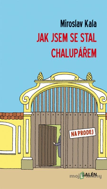Jak jsem se stal chalupářem - Miroslav Kala Jak jsem se stal chalupářem - Miroslav Kala