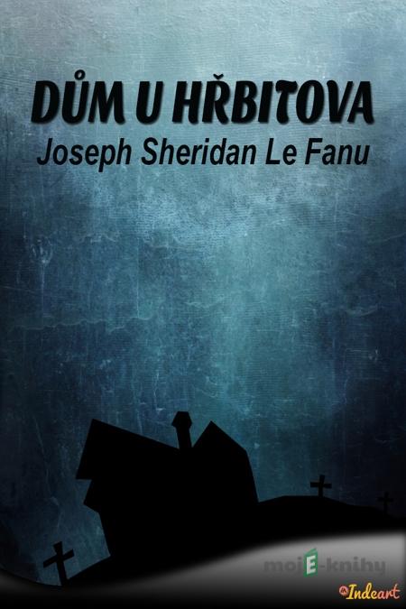 Dům u hřbitova - Joseph Sheridan Le Fanu Dům u hřbitova - Joseph Sheridan Le Fanu
