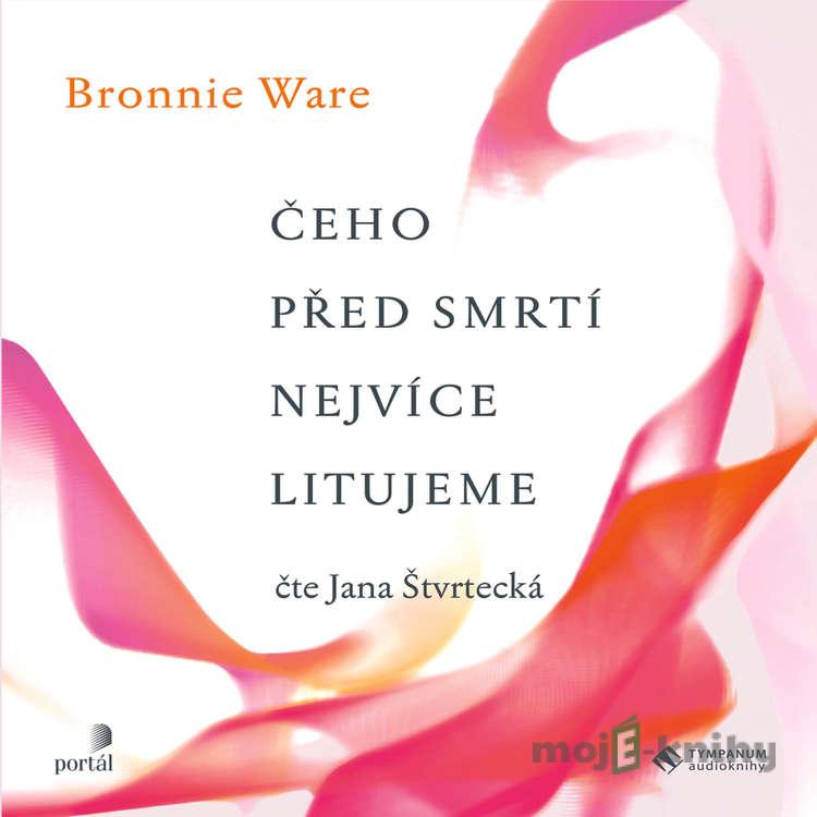 Čeho před smrtí nejvíc litujeme - Bronnie Ware Čeho před smrtí nejvíc litujeme - Bronnie Ware