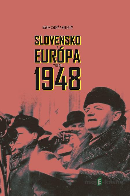 Slovensko a Európa v roku 1948 - Marek Syrný a kolektív Slovensko a Európa v roku 1948 - Marek Syrný a kolektív