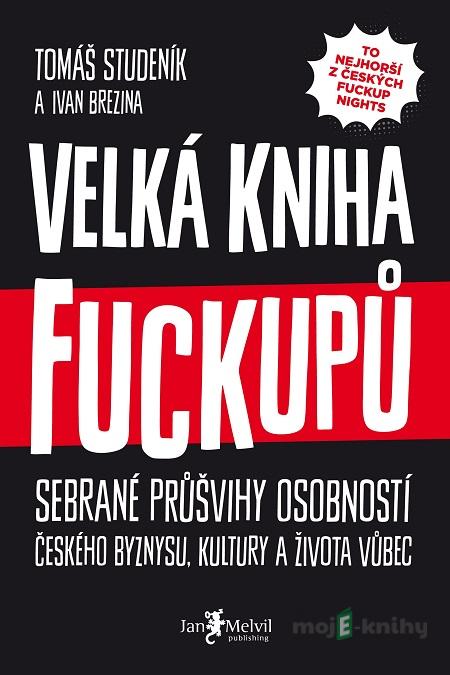 Velká kniha fuckupů - Tomáš Studeník, Ivan Brezina Velká kniha fuckupů - Tomáš Studeník, Ivan Brezina