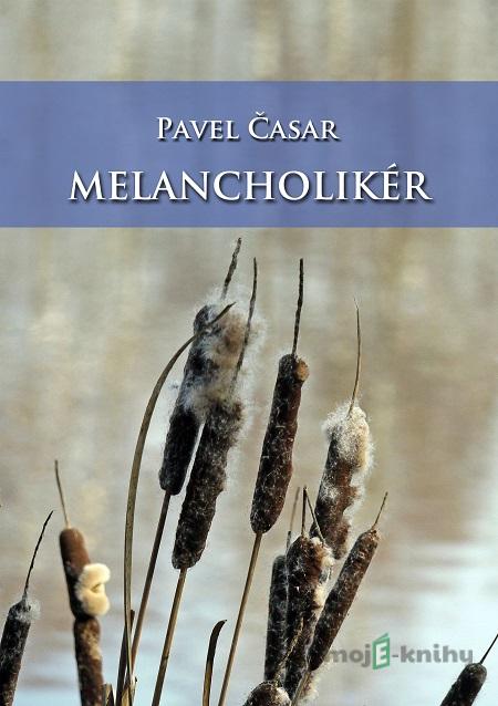 Melancholikér - Pavel Časar Melancholikér - Pavel Časar