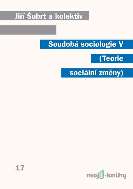 Soudobá sociologie V Teorie sociální změny - Jiří Šubrt a kolektív Soudobá sociologie V Teorie sociální změny - Jiří Šubrt a kolektív