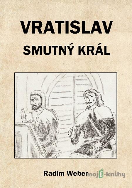 Vratislav - smutný král - Radim Weber Vratislav - smutný král - Radim Weber