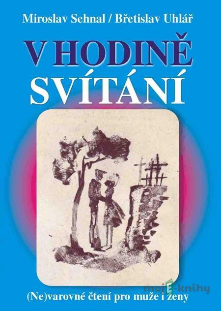 V HODINĚ SVÍTÁNÍ - Miroslav Sehnal, Břetislav Uhlář V HODINĚ SVÍTÁNÍ - Miroslav Sehnal, Břetislav Uhlář