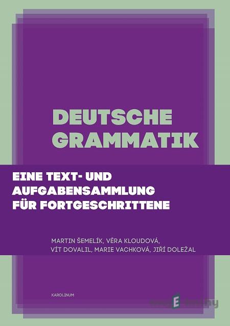 Deutsche Grammatik - Marie Vachková, Martin Šemelík, Věra Kloudová, Vít Dovalil, Jiří Doležal Deutsche Grammatik - Marie Vachková, Martin Šemelík, Věra Kloudová, Vít Dovalil, Jiří Doležal