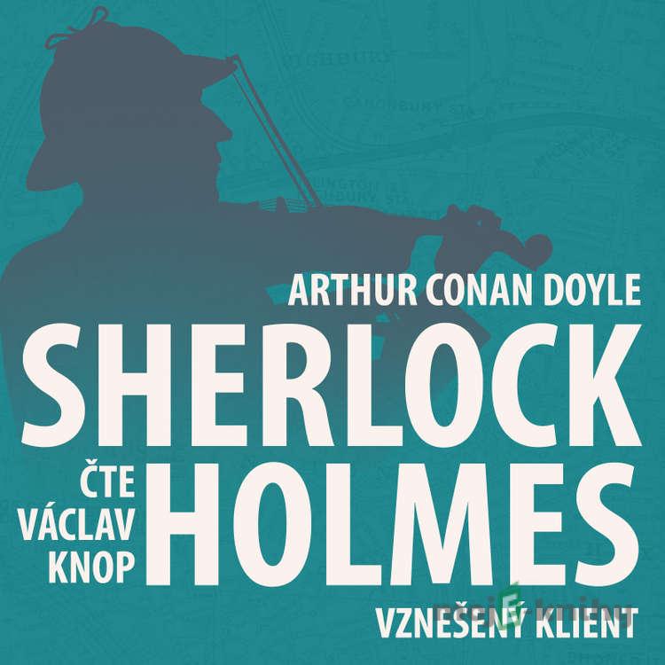 Z archivu Sherlocka Holmese 1 - Vznešený klient - Arthur Conan Doyle Z archivu Sherlocka Holmese 1 - Vznešený klient - Arthur Conan Doyle
