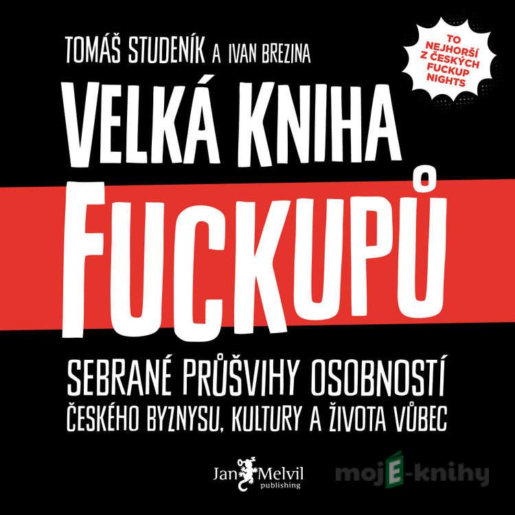 Velká kniha fuckupů - Tomáš Studeník,Ivan Brezina Velká kniha fuckupů - Tomáš Studeník,Ivan Brezina
