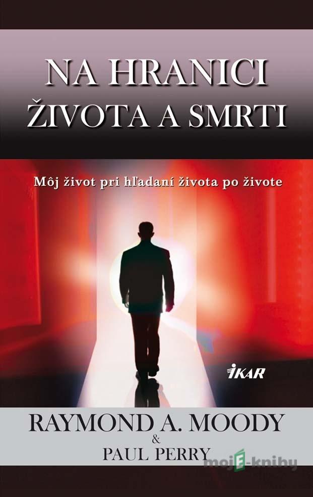 Na hranici života a smrti - Raymond A. Moody, Paul Perry Na hranici života a smrti - Raymond A. Moody, Paul Perry