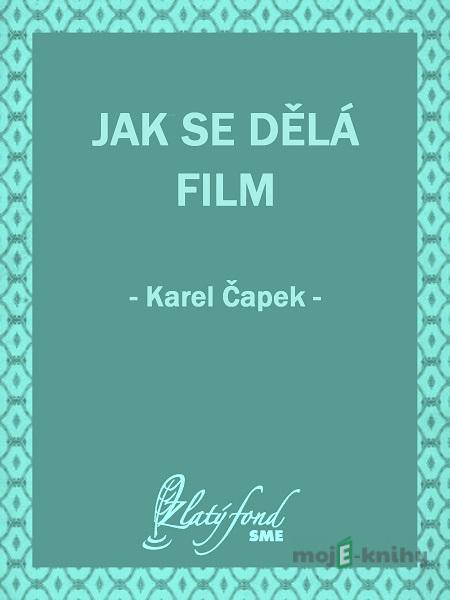 Jak se dělá film - Karel Čapek Jak se dělá film - Karel Čapek