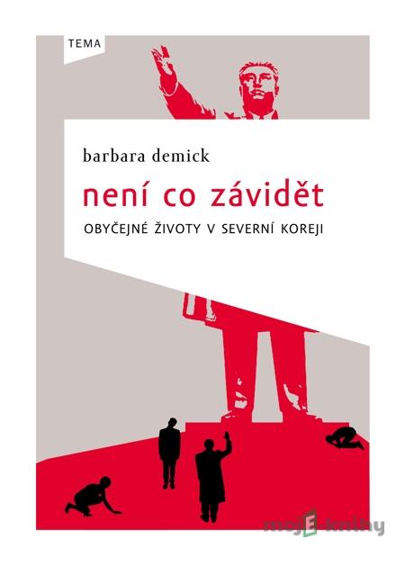 Není co závidět: Obyčejné životy v Severní Koreji - Barbara Demick Není co závidět: Obyčejné životy v Severní Koreji - Barbara Demick