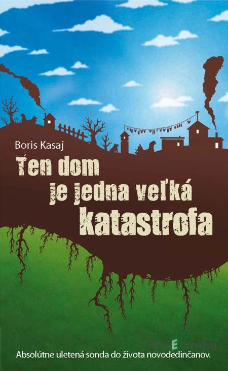 Ten dom je jedna veľká katastrofa - Boris Kasaj Ten dom je jedna veľká katastrofa - Boris Kasaj