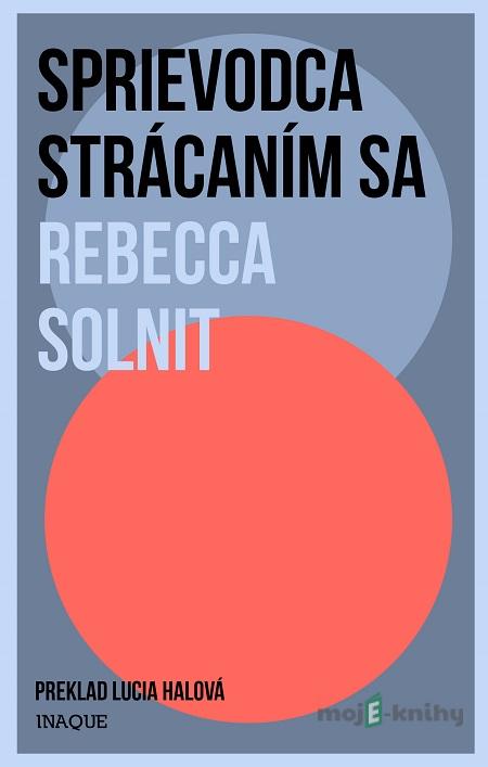 Sprievodca strácaním sa - Rebecca Solnit Sprievodca strácaním sa - Rebecca Solnit