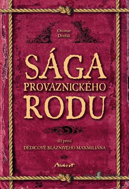 Sága provaznického rodu (1. díl - Dědicové bláznivého Maxmiliána) - Otomar Dvořák Sága provaznického rodu (1. díl - Dědicové bláznivého Maxmiliána) - Otomar Dvořák