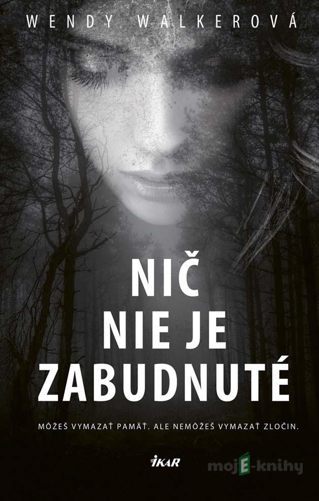 Nič nie je zabudnuté - Wendy Walker Nič nie je zabudnuté - Wendy Walker