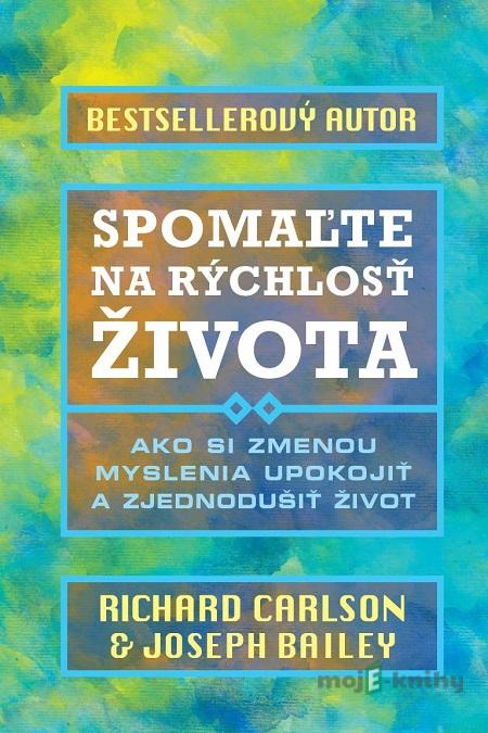 Spomaľte na rýchlosť života - Richard Carlson, Joseph Bailey Spomaľte na rýchlosť života - Richard Carlson, Joseph Bailey