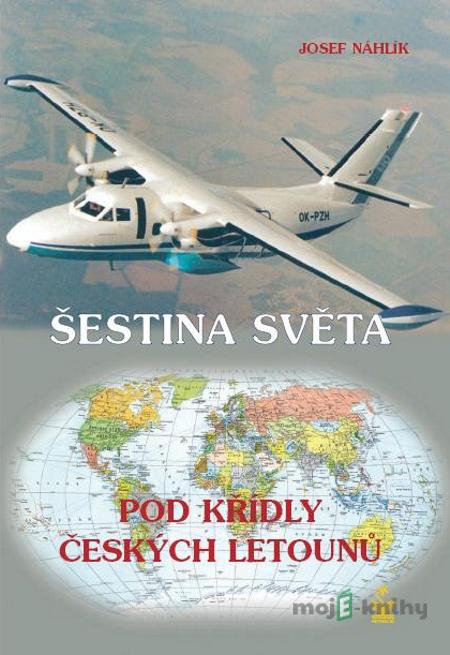 Šestina světa pod křídly českých letounů - Josef Náhlík Šestina světa pod křídly českých letounů - Josef Náhlík