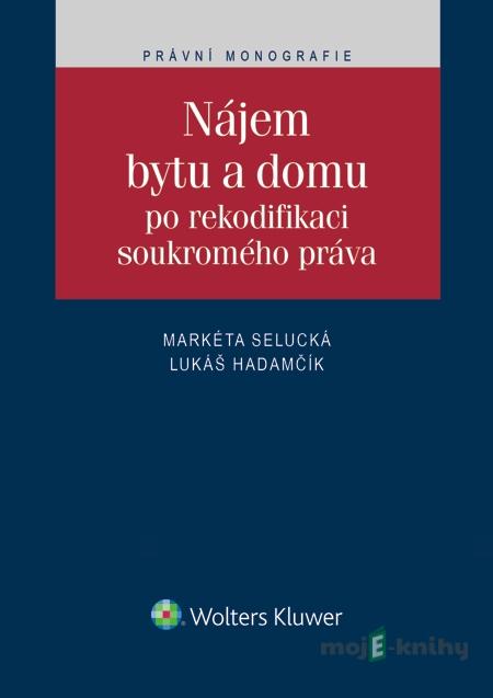 Nájem bytu a domu po rekodifikaci soukromého práva - Markéta Selucká, Lukáš Hadamčík Nájem bytu a domu po rekodifikaci soukromého práva - Markéta Selucká, Lukáš Hadamčík