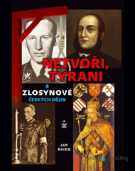 Netvoři, tyrani a zlosynové českých dějin - Jan Bauer Netvoři, tyrani a zlosynové českých dějin - Jan Bauer