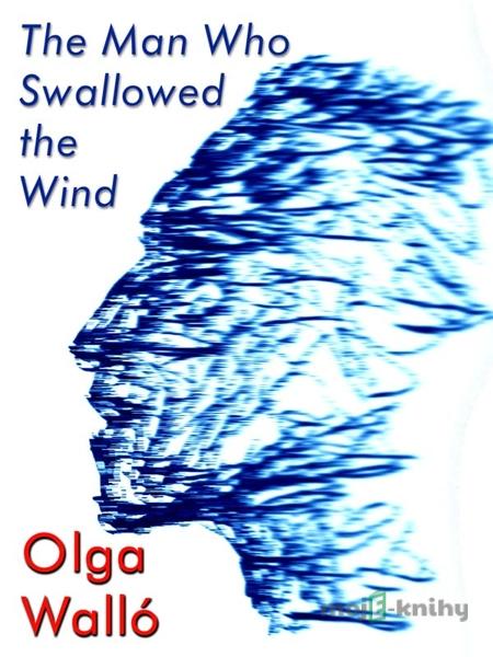 The Man Who Swallowed the Wind - Olga Walló The Man Who Swallowed the Wind - Olga Walló