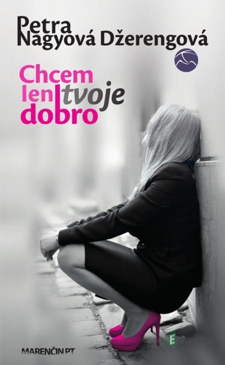 Chcem len tvoje dobro - Petra Nagyová Džerengová Chcem len tvoje dobro - Petra Nagyová Džerengová