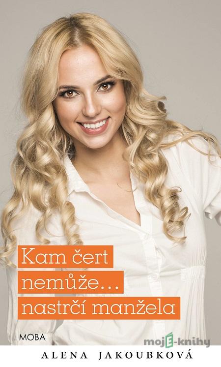 Kam čert nemůže… nastrčí manžela - Alena Jakoubková Kam čert nemůže… nastrčí manžela - Alena Jakoubková
