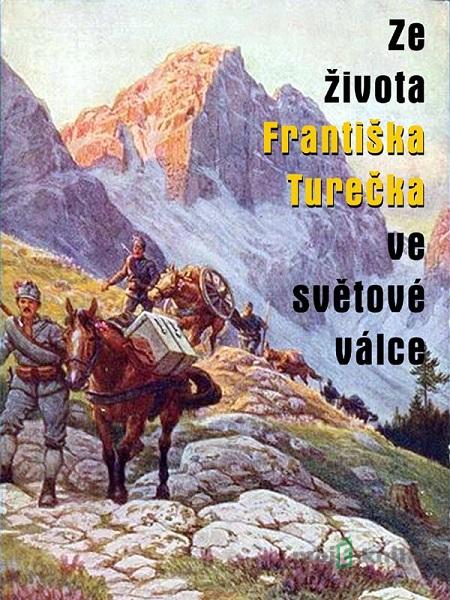 Ze života Františka Turečka ve světové válce - Karel Renc, František Tureček Ze života Františka Turečka ve světové válce - Karel Renc, František Tureček