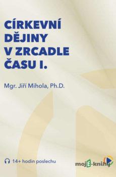 Církevní dějiny v zrcadle času I. - Jiří Mihola