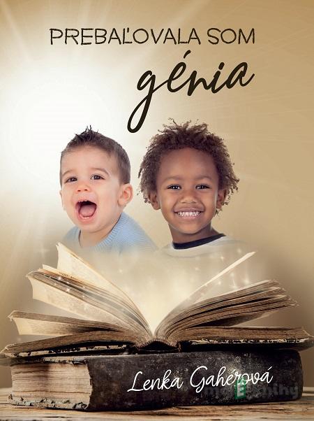 Prebaľovala som génia - Lenka Gahérová Prebaľovala som génia - Lenka Gahérová