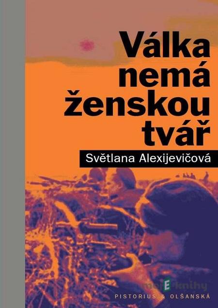 Válka nemá ženskou tvář - Světlana Alexijevič Válka nemá ženskou tvář - Světlana Alexijevič