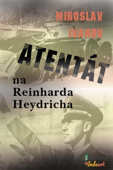 Atentát na Reinharda Heydricha - Miroslav Ivanov Atentát na Reinharda Heydricha - Miroslav Ivanov